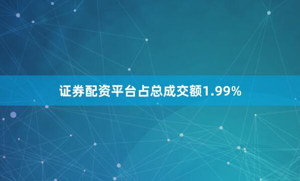 证券配资平台占总成交额1.99%