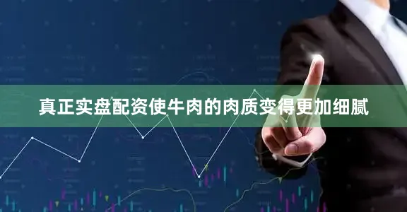 真正实盘配资使牛肉的肉质变得更加细腻