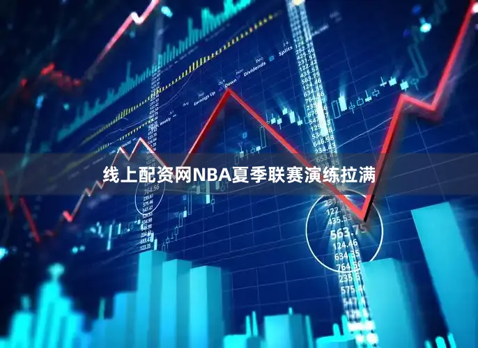 线上配资网NBA夏季联赛演练拉满