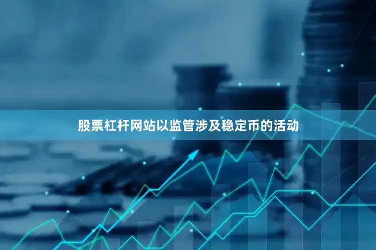 股票杠杆网站以监管涉及稳定币的活动