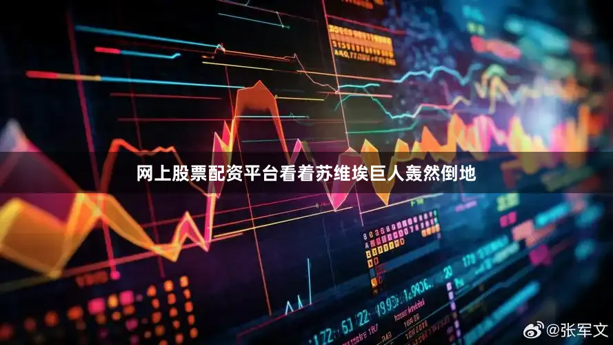 网上股票配资平台看着苏维埃巨人轰然倒地