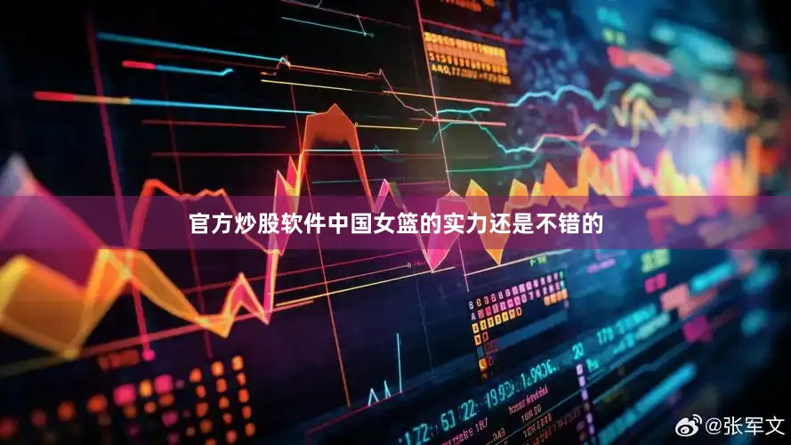 官方炒股软件中国女篮的实力还是不错的