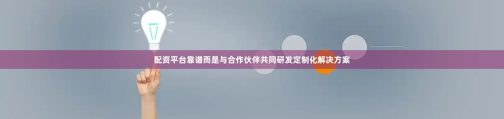 配资平台靠谱而是与合作伙伴共同研发定制化解决方案